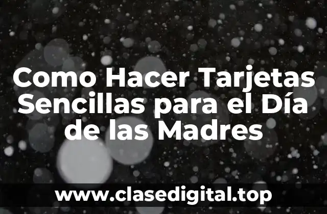 Como Hacer Tarjetas Sencillas para el Día de las Madres