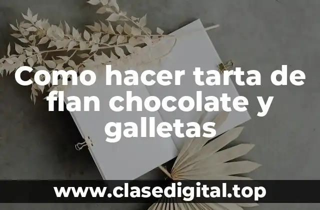 ¿Qué es una tarta de flan chocolate y galletas?