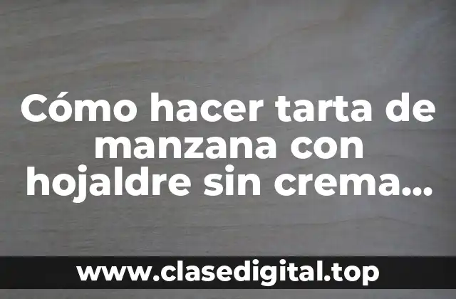 Cómo hacer tarta de manzana con hojaldre sin crema pastelera