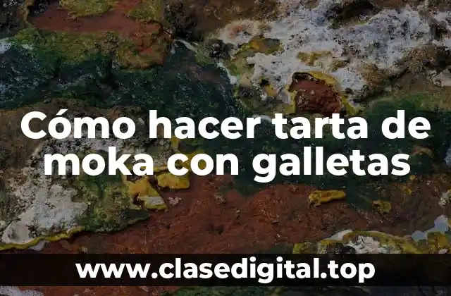 Cómo hacer tarta de moka con galletas