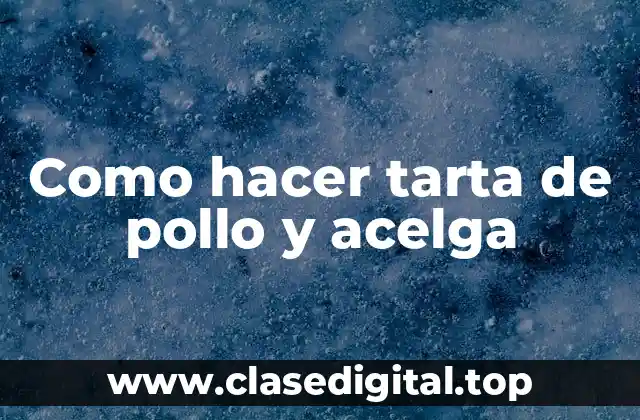 Como hacer tarta de pollo y acelga