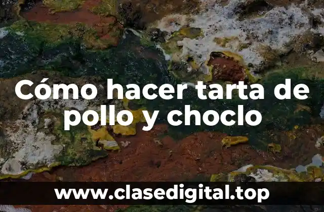 Cómo hacer tarta de pollo y choclo