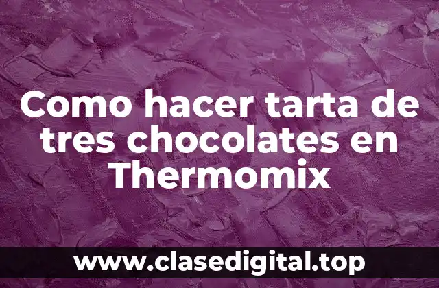 Como hacer tarta de tres chocolates en Thermomix