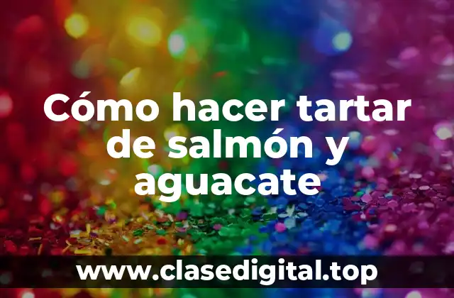 Cómo hacer tartar de salmón y aguacate