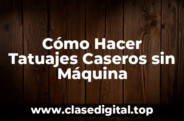 Cómo Hacer Tatuajes Caseros sin Máquina