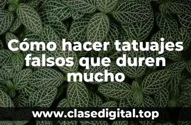 Cómo hacer tatuajes falsos que duren mucho