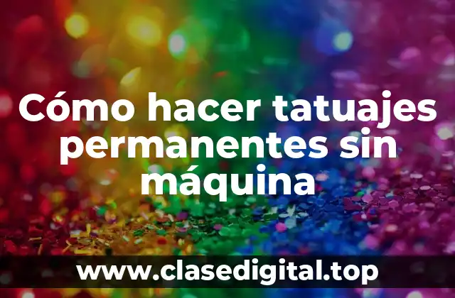 Cómo hacer tatuajes permanentes sin máquina