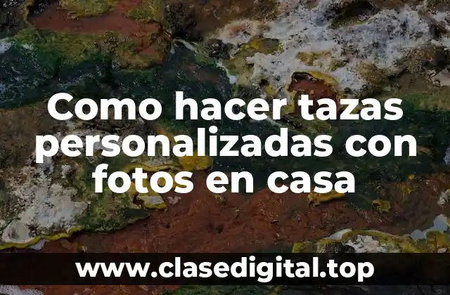 Tazas personalizadas con fotos en casa