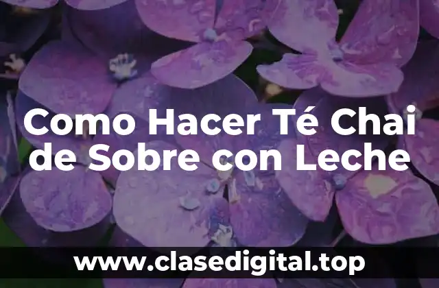 Qué es el Té Chai de Sobre con Leche y Cómo se Usa