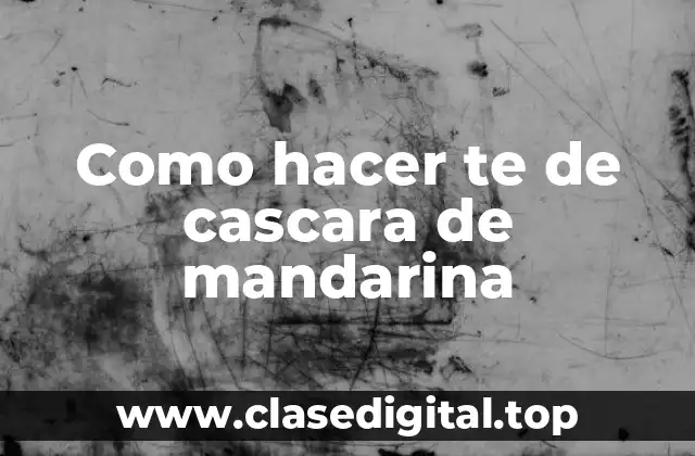 Como hacer te de cascara de mandarina