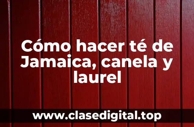 Cómo hacer té de Jamaica, canela y laurel