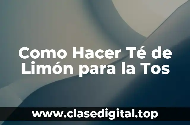 ¿Qué es el Té de Limón y Para Qué Sirve?