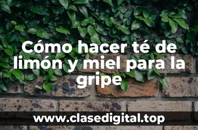 Cómo hacer té de limón y miel para la gripe