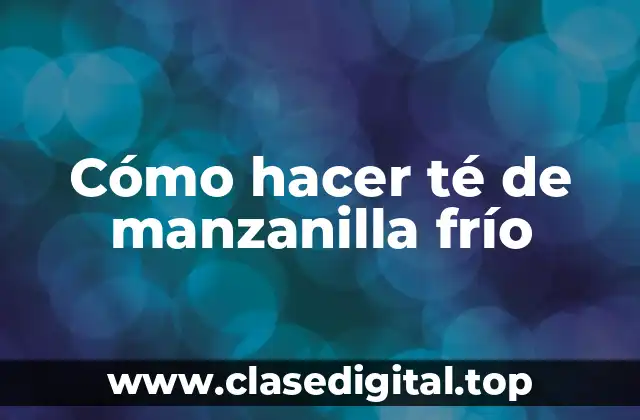 Cómo hacer té de manzanilla frío