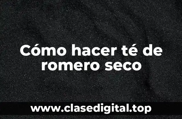 ¿Qué es el té de romero seco y para qué sirve?