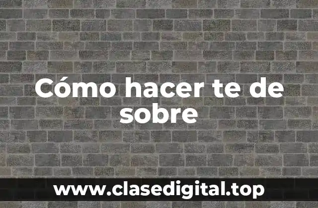 Cómo hacer te de sobre