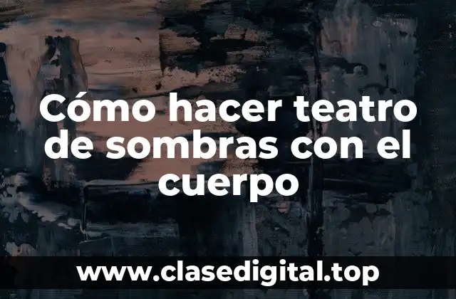 Cómo hacer teatro de sombras con el cuerpo