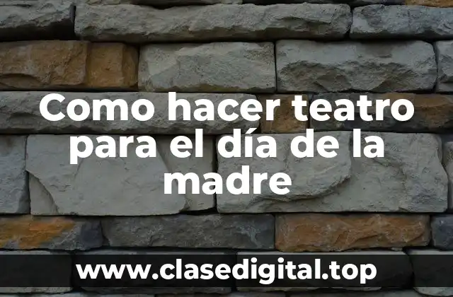 Como hacer teatro para el día de la madre