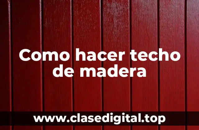 Como hacer techo de madera