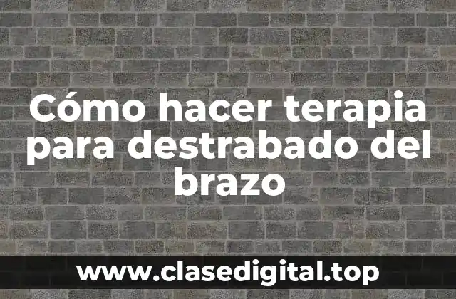 ¿Qué es la terapia para destrabado del brazo?