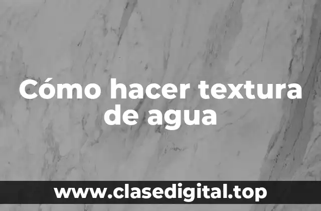 ¿Qué es la textura de agua?