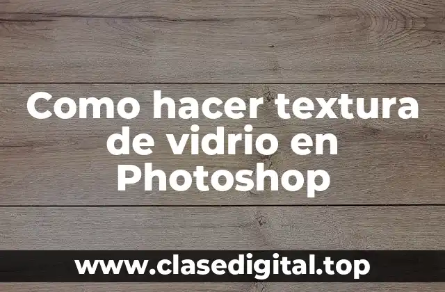 Como hacer textura de vidrio en Photoshop