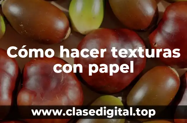 Cómo hacer texturas con papel