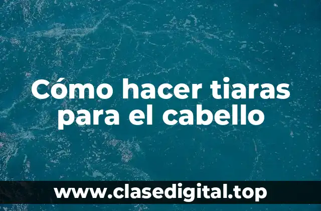 Cómo hacer tiaras para el cabello