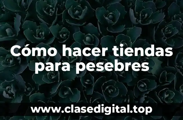 Cómo hacer tiendas para pesebres