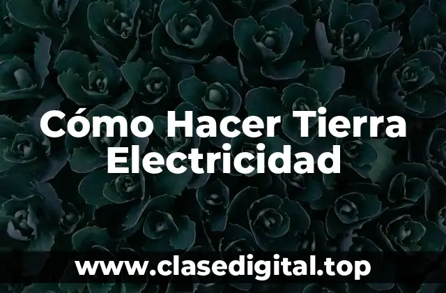 Cómo Hacer Tierra Electricidad