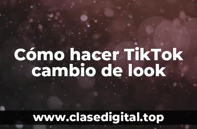 Cómo hacer TikTok cambio de look