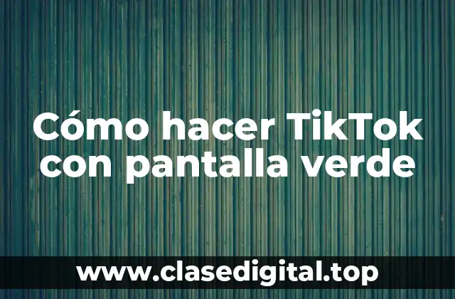Cómo hacer TikTok con pantalla verde