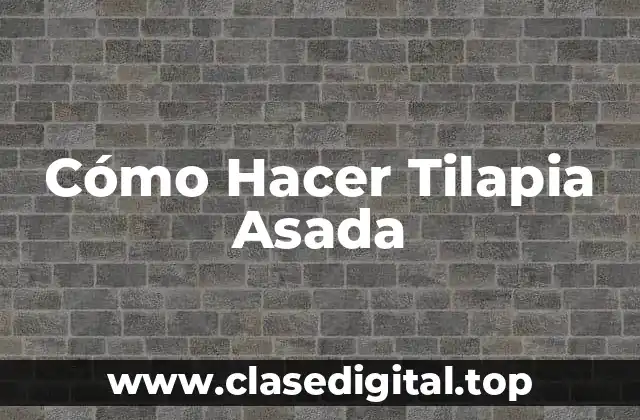 Cómo Hacer Tilapia Asada