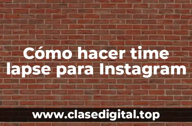 Cómo hacer time lapse para Instagram