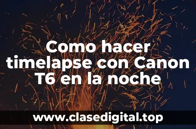 Como hacer timelapse con Canon T6 en la noche