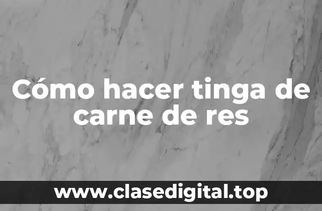 Cómo hacer tinga de carne de res