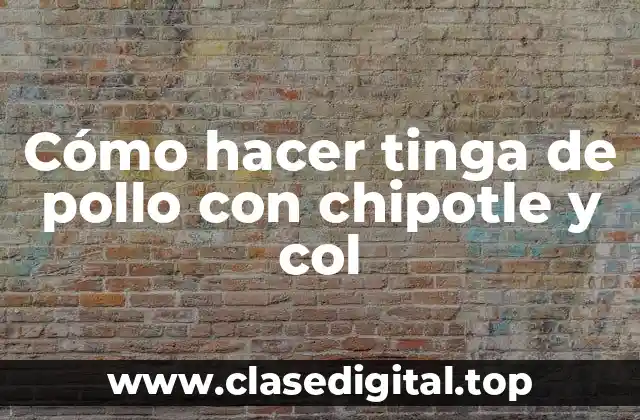 Cómo hacer tinga de pollo con chipotle y col