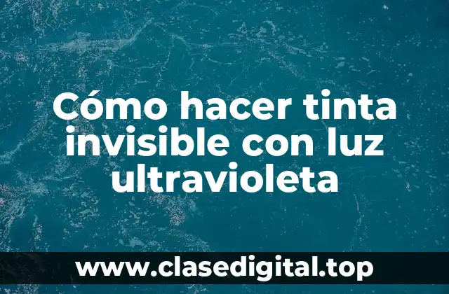 Cómo hacer tinta invisible con luz ultravioleta