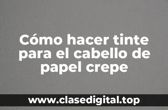 Cómo hacer tinte para el cabello de papel crepe
