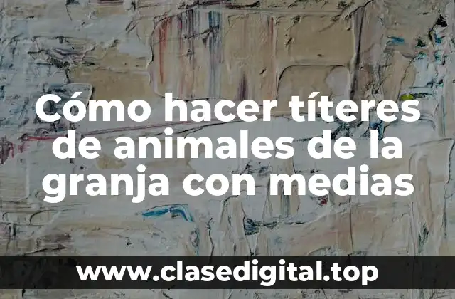 Cómo hacer títeres de animales de la granja con medias