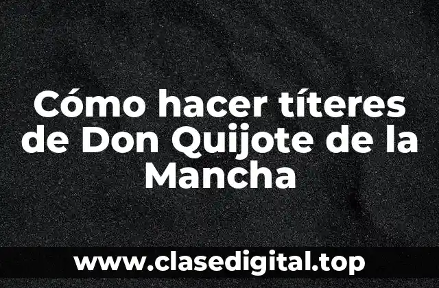Cómo hacer títeres de Don Quijote de la Mancha