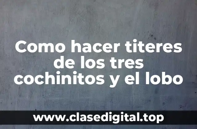 Como hacer titeres de los tres cochinitos y el lobo