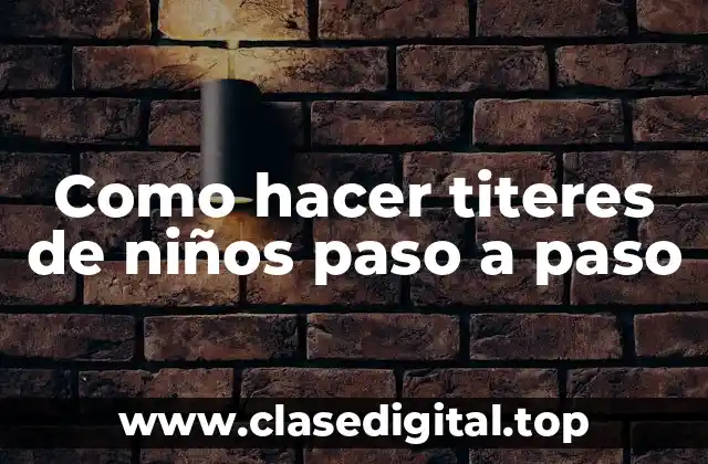 Como hacer titeres de niños paso a paso