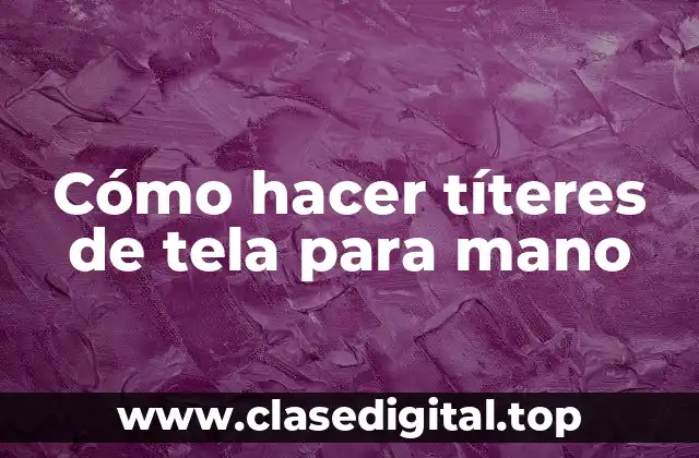 Títeres de tela para mano: qué son y para qué sirven