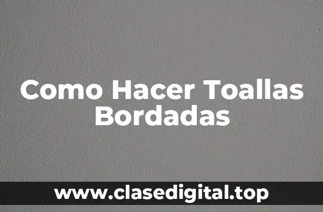 Como Hacer Toallas Bordadas