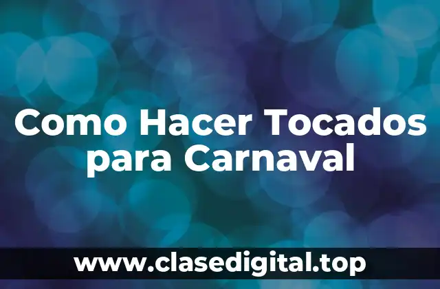 Como Hacer Tocados para Carnaval
