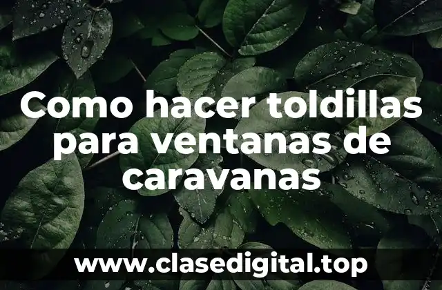 Como hacer toldillas para ventanas de caravanas