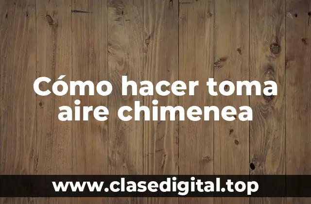 Cómo hacer toma aire chimenea