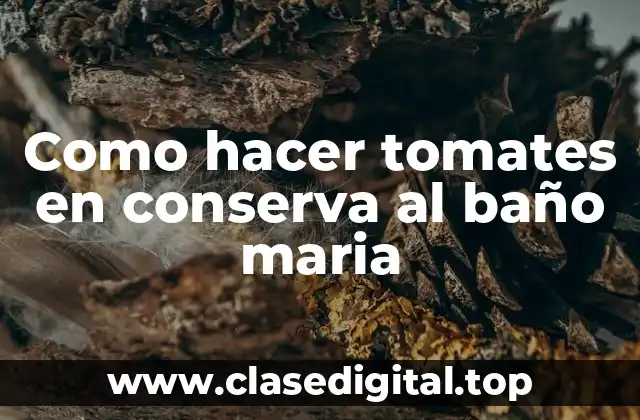 Como hacer tomates en conserva al baño maria