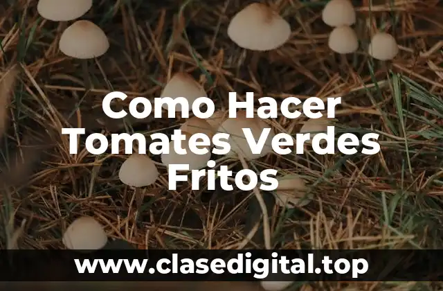 Como Hacer Tomates Verdes Fritos